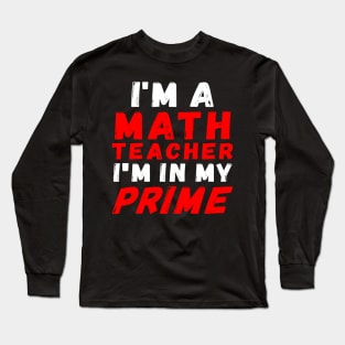 I'm A Math Teacher I'm In My Prime Long Sleeve T-Shirt